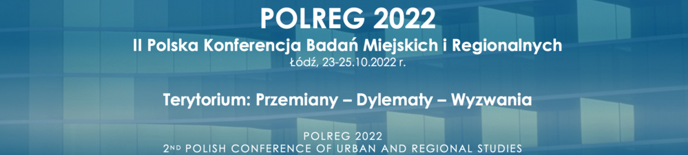 POLREG 2022, II POLSKA KONFERENCJA BADAŃ MIEJSKICH I REGIONALNYCH, Terytorium: Przemiany – Dylematy – Wyzwania, Łódź 23-25.10.2022 r.